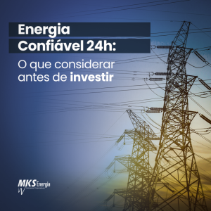 Energia Confiável 24h: O que considerar antes de investir